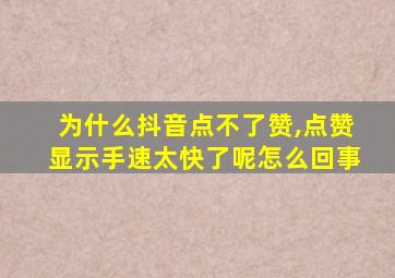 为什么抖音点不了赞,点赞显示手速太快了呢怎么回事