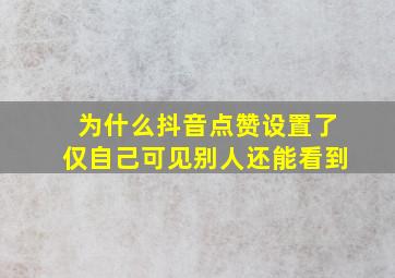 为什么抖音点赞设置了仅自己可见别人还能看到