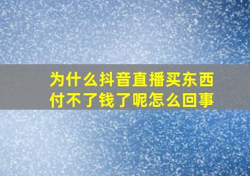 为什么抖音直播买东西付不了钱了呢怎么回事