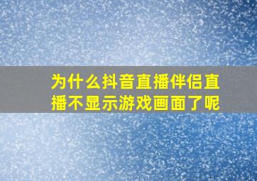 为什么抖音直播伴侣直播不显示游戏画面了呢