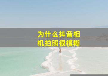 为什么抖音相机拍照很模糊