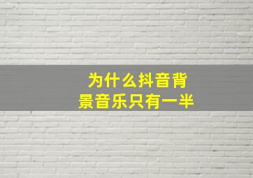 为什么抖音背景音乐只有一半