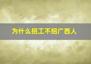 为什么招工不招广西人