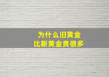 为什么旧黄金比新黄金贵很多