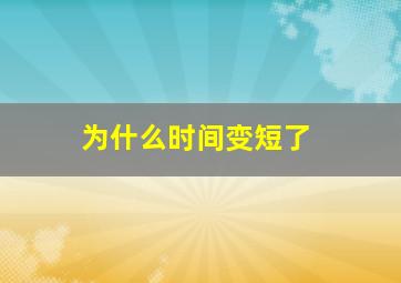 为什么时间变短了