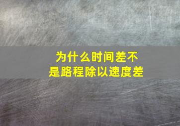 为什么时间差不是路程除以速度差