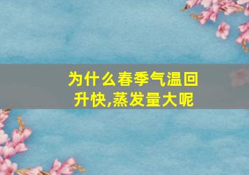 为什么春季气温回升快,蒸发量大呢