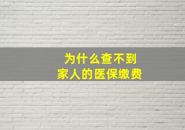 为什么查不到家人的医保缴费