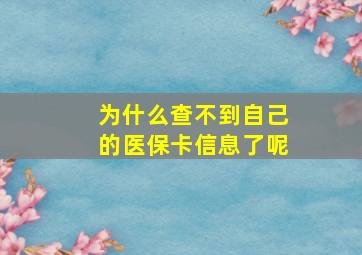 为什么查不到自己的医保卡信息了呢