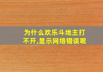 为什么欢乐斗地主打不开,显示网络错误呢