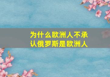 为什么欧洲人不承认俄罗斯是欧洲人