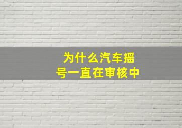 为什么汽车摇号一直在审核中