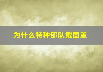 为什么特种部队戴面罩