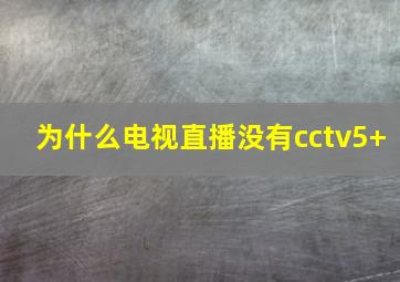 为什么电视直播没有cctv5+