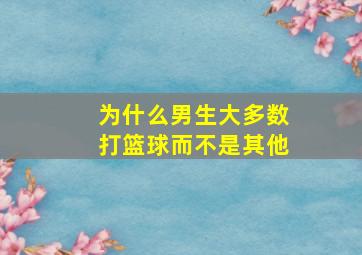 为什么男生大多数打篮球而不是其他