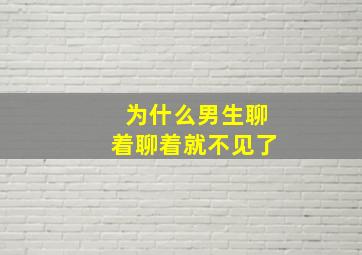 为什么男生聊着聊着就不见了