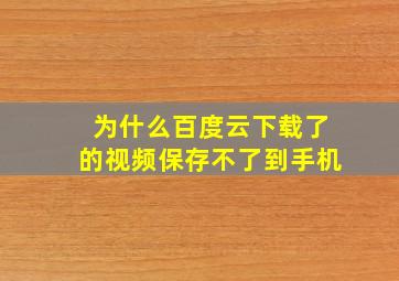 为什么百度云下载了的视频保存不了到手机