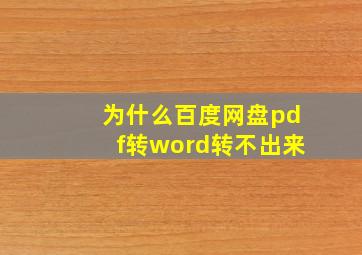 为什么百度网盘pdf转word转不出来