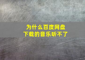 为什么百度网盘下载的音乐听不了