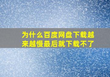 为什么百度网盘下载越来越慢最后就下载不了