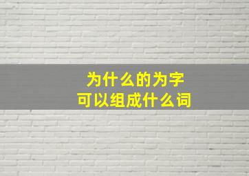 为什么的为字可以组成什么词