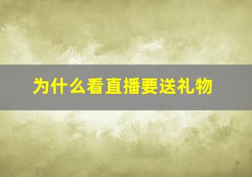 为什么看直播要送礼物