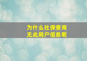 为什么社保查询无此用户信息呢