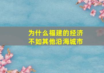 为什么福建的经济不如其他沿海城市