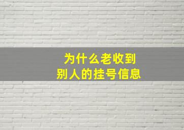 为什么老收到别人的挂号信息