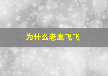 为什么老鹰飞飞