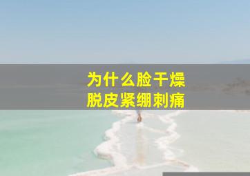 为什么脸干燥脱皮紧绷刺痛