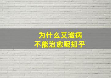 为什么艾滋病不能治愈呢知乎