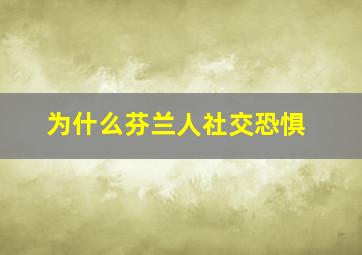 为什么芬兰人社交恐惧