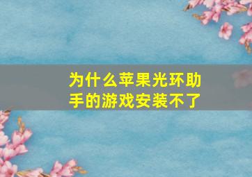 为什么苹果光环助手的游戏安装不了