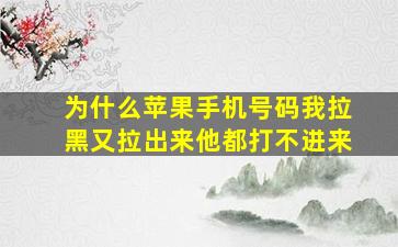 为什么苹果手机号码我拉黑又拉出来他都打不进来