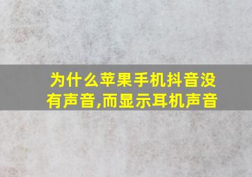 为什么苹果手机抖音没有声音,而显示耳机声音