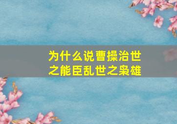 为什么说曹操治世之能臣乱世之枭雄