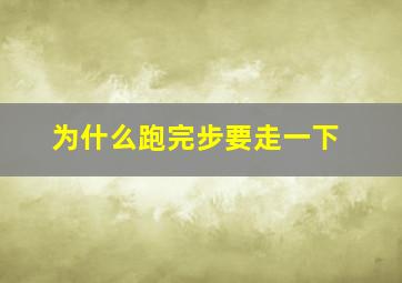 为什么跑完步要走一下