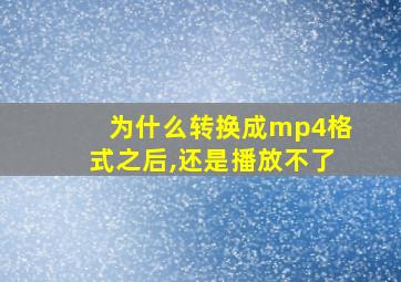 为什么转换成mp4格式之后,还是播放不了