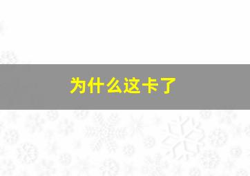 为什么这卡了