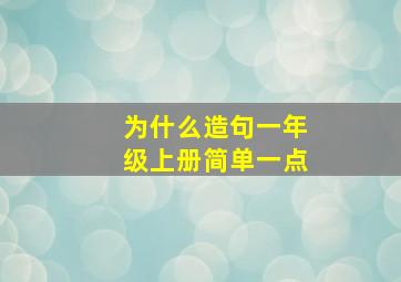 为什么造句一年级上册简单一点