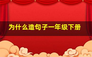 为什么造句子一年级下册