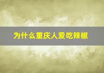 为什么重庆人爱吃辣椒