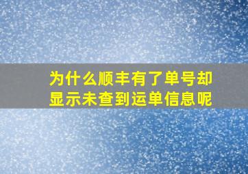 为什么顺丰有了单号却显示未查到运单信息呢