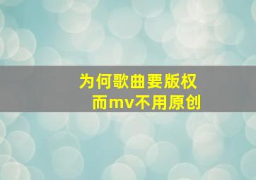 为何歌曲要版权而mv不用原创