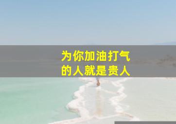 为你加油打气的人就是贵人