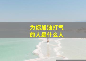 为你加油打气的人是什么人