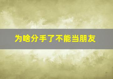 为啥分手了不能当朋友