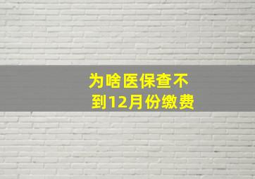 为啥医保查不到12月份缴费