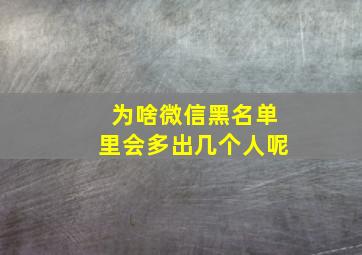 为啥微信黑名单里会多出几个人呢